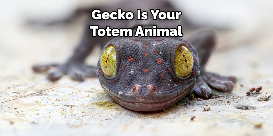 Gecko Is Your Totem Animal