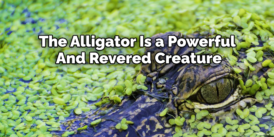  The Alligator Is a Powerful  And Revered Creature 