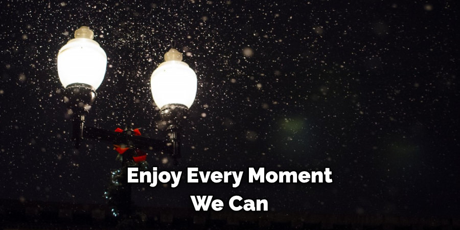 Enjoy Every Moment We Can