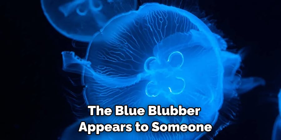 The Blue Blubber  Appears to Someone