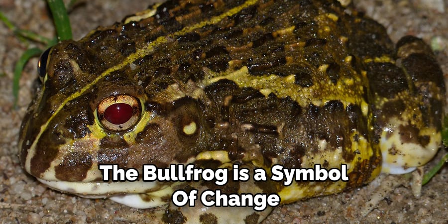 The Bullfrog is a Symbol  Of Change