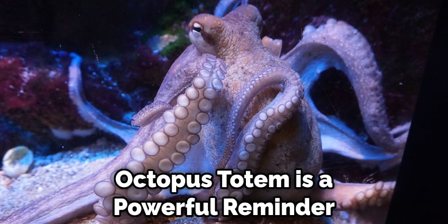 Octopus Totem is a Powerful Reminder